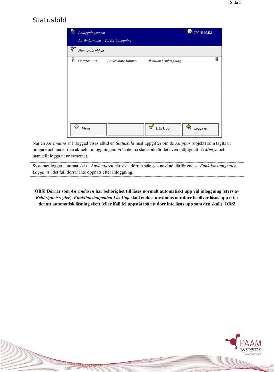 Från denna statusbild är det även möjligt att nå Menyn och manuellt logga ut ur systemet.