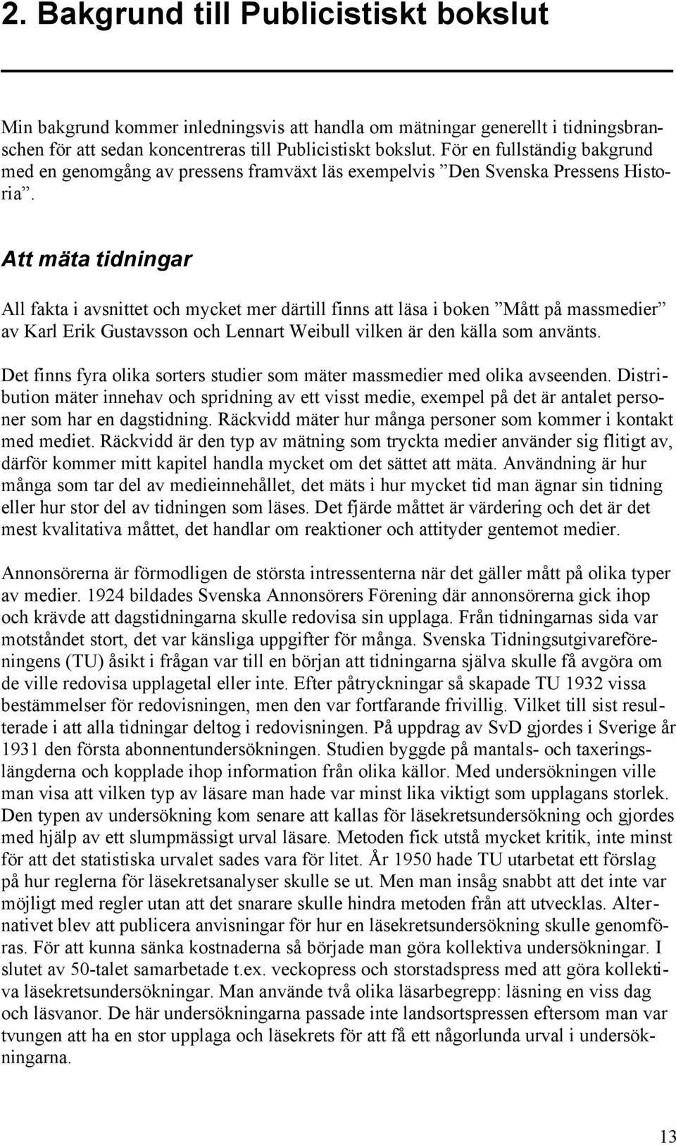 Att mäta tidningar All fakta i avsnittet och mycket mer därtill finns att läsa i boken Mått på massmedier av Karl Erik Gustavsson och Lennart Weibull vilken är den källa som använts.