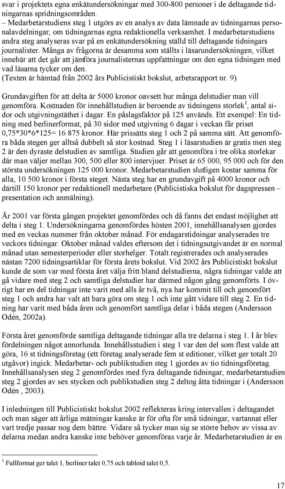 I medarbetarstudiens andra steg analyseras svar på en enkätundersökning ställd till deltagande tidningars journalister.