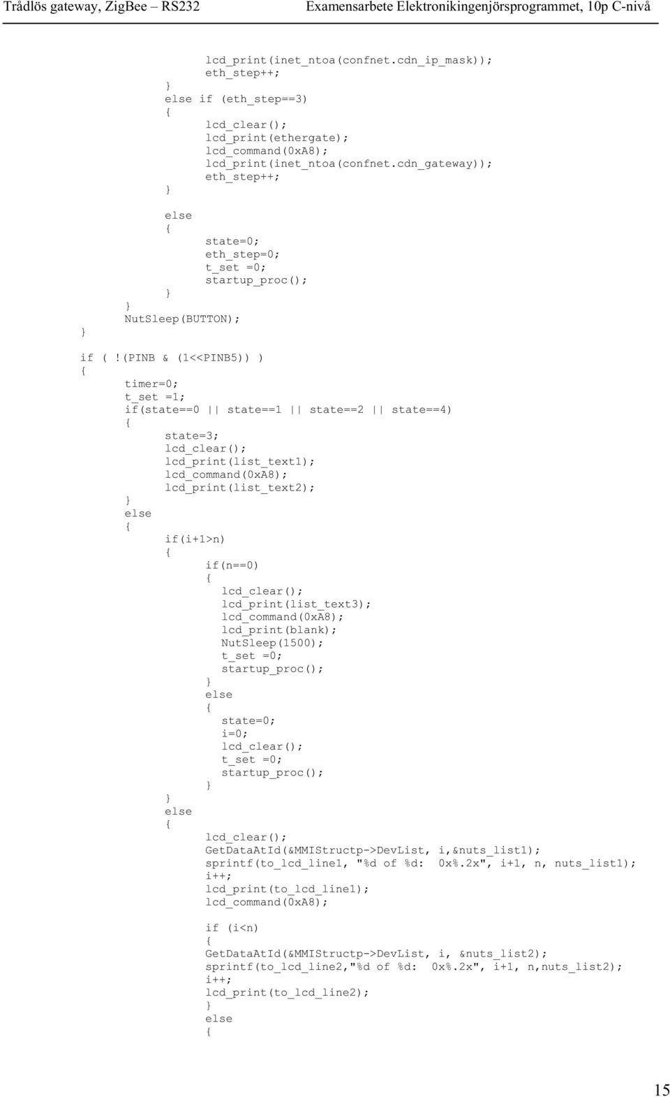 (PINB & (1<<PINB5)) ) timer=0; t_set =1; if(state==0 state==1 state==2 state==4) state=3; lcd_clear(); lcd_print(list_text1); lcd_command(0xa8); lcd_print(list_text2); else if(i+1>n) if(n==0)