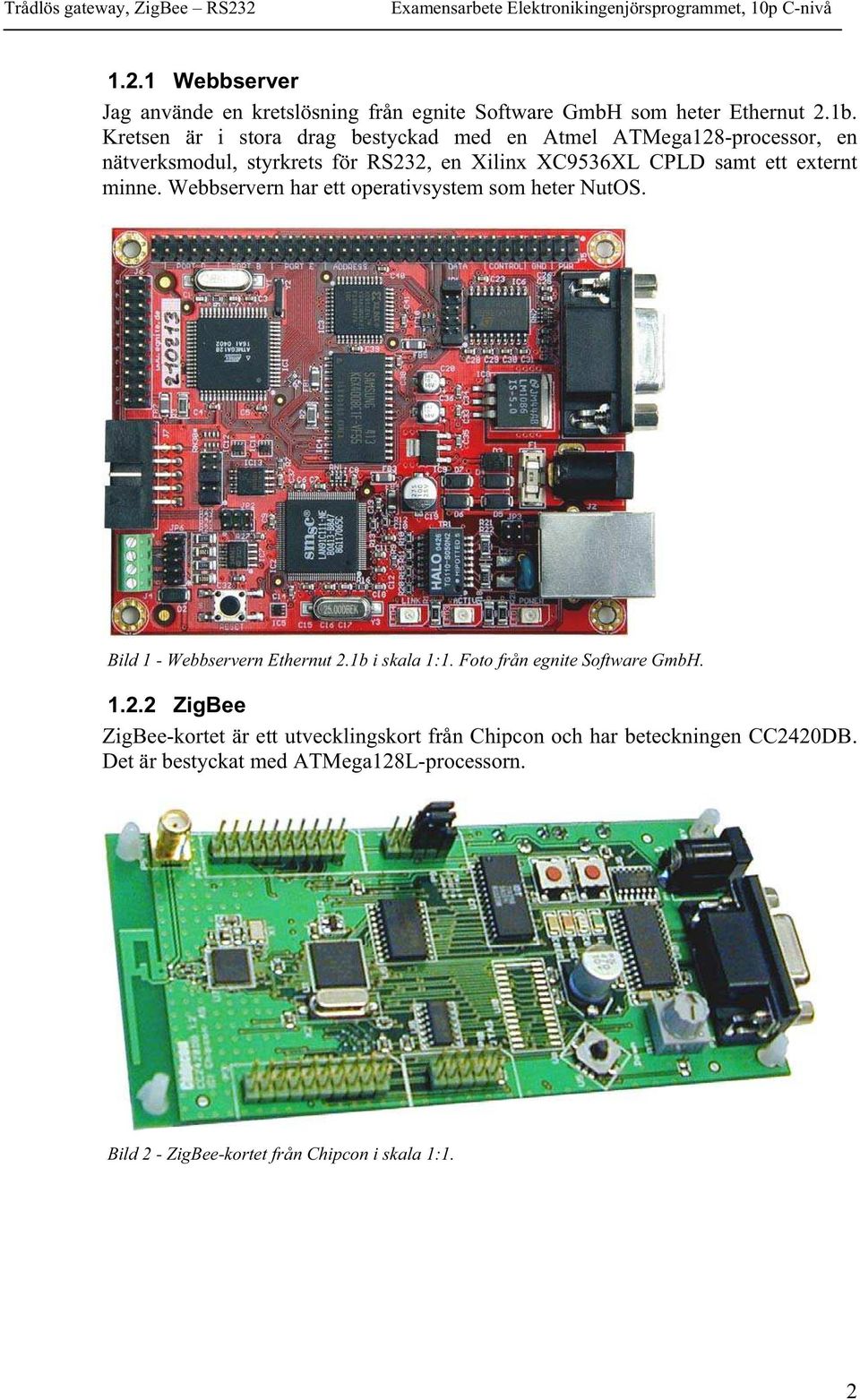 externt minne. Webbservern har ett operativsystem som heter NutOS. Bild 1 - Webbservern Ethernut 2.1b i skala 1:1.