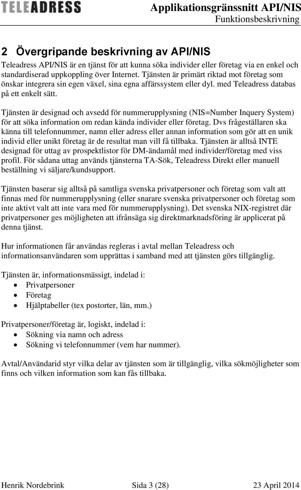 Tjänsten är designad och avsedd för nummerupplysning (NIS=Number Inquery System) för att söka information om redan kända individer eller företag.