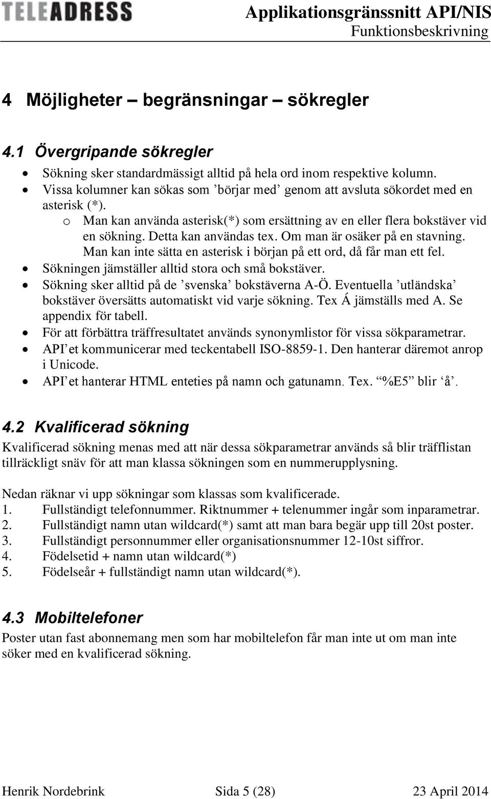 Om man är osäker på en stavning. Man kan inte sätta en asterisk i början på ett ord, då får man ett fel. Sökningen jämställer alltid stora och små bokstäver.