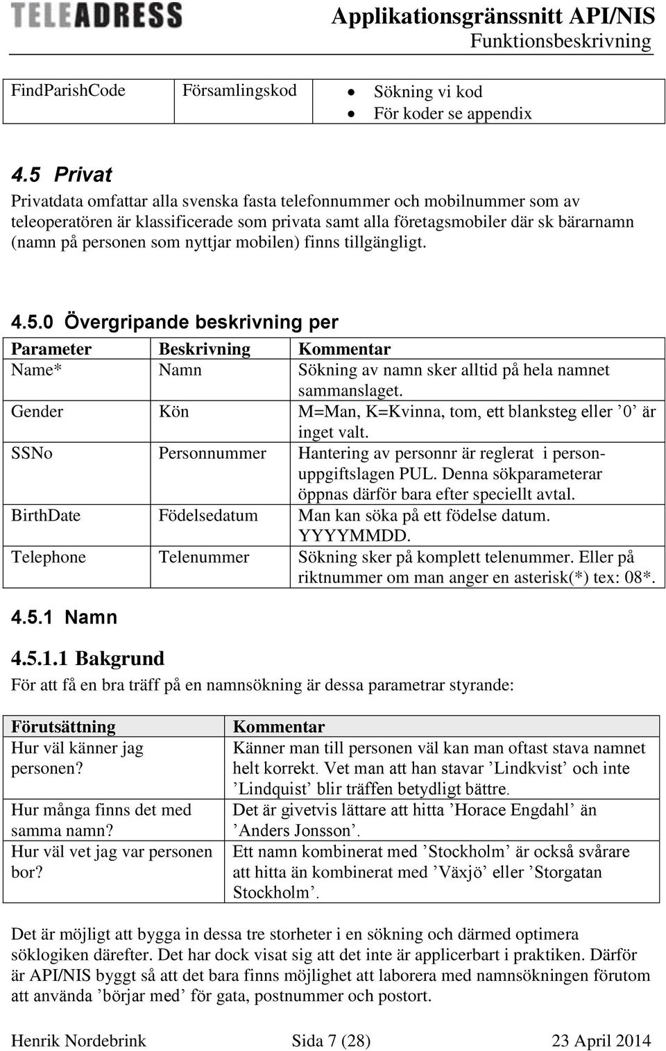 nyttjar mobilen) finns tillgängligt. 4.5.0 Övergripande beskrivning per Parameter Beskrivning Kommentar Name* Namn Sökning av namn sker alltid på hela namnet sammanslaget.