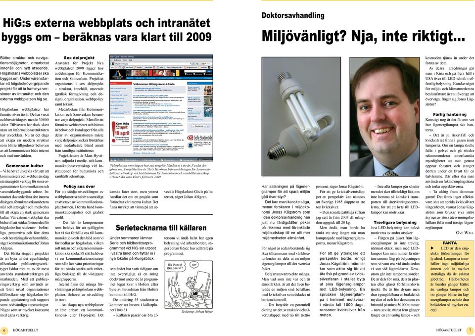 Under våren startar ett högskoleövergripande projekt för att ta fram nya versioner av intranätet och den externa webbplatsen hig.se. Högskolans webbplatser har funnits i över tio år.