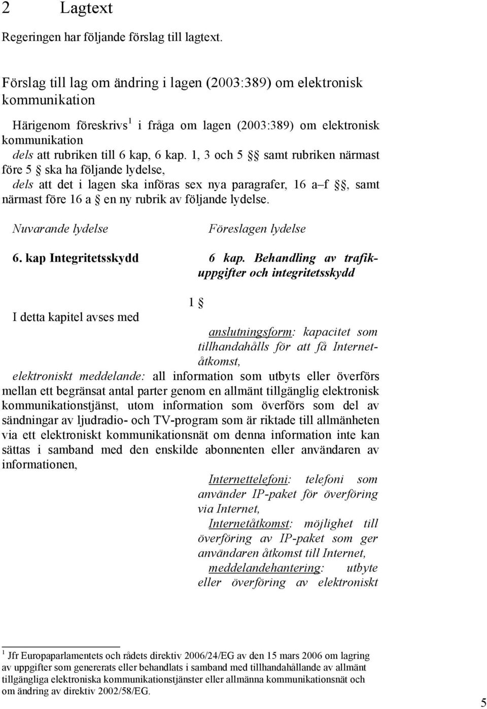 1, 3 och 5 samt rubriken närmast före 5 ska ha följande lydelse, dels att det i lagen ska införas sex nya paragrafer, 16 a f, samt närmast före 16 a en ny rubrik av följande lydelse.