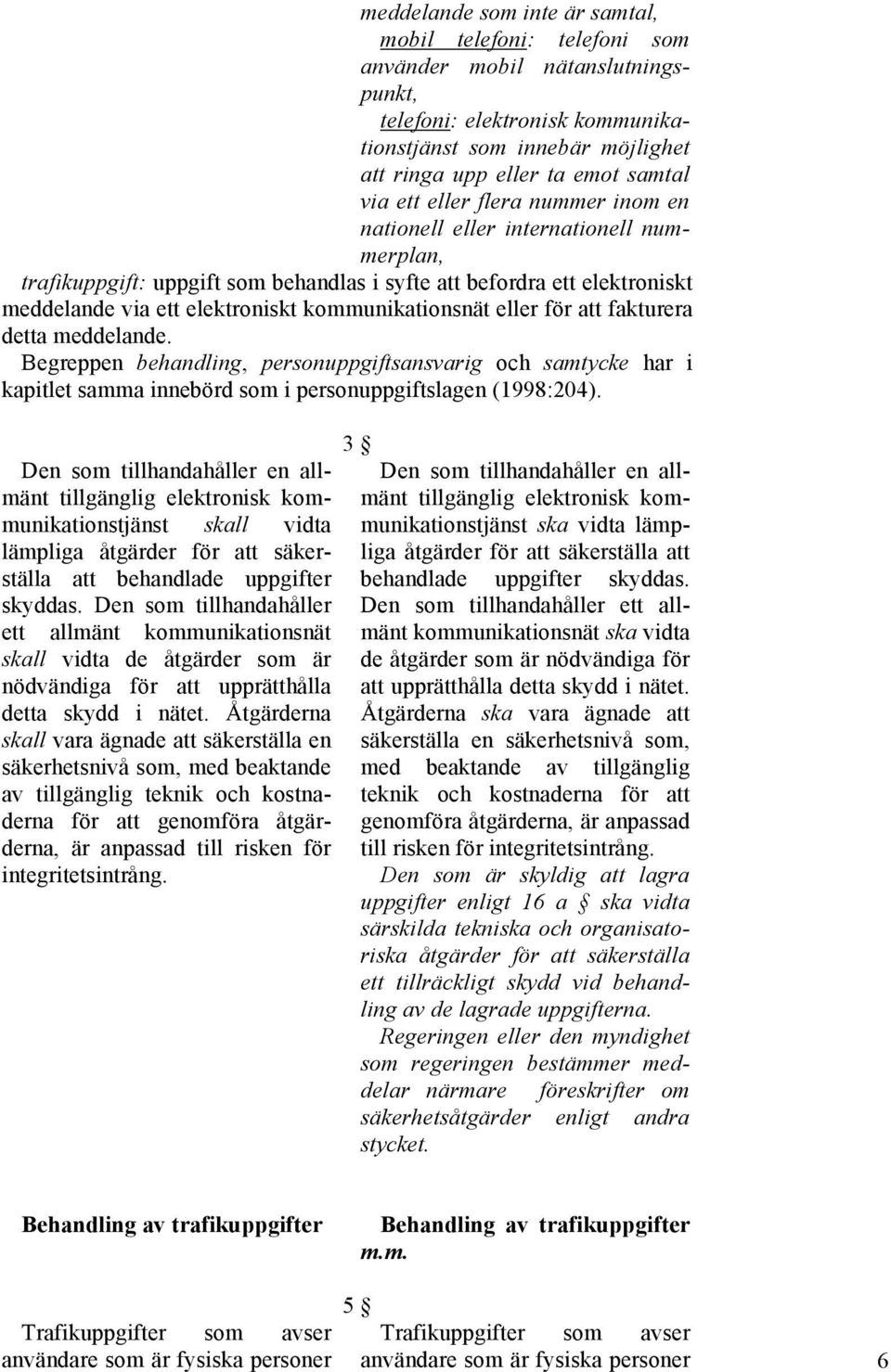 eller för att fakturera detta meddelande. Begreppen behandling, personuppgiftsansvarig och samtycke har i kapitlet samma innebörd som i personuppgiftslagen (1998:204).