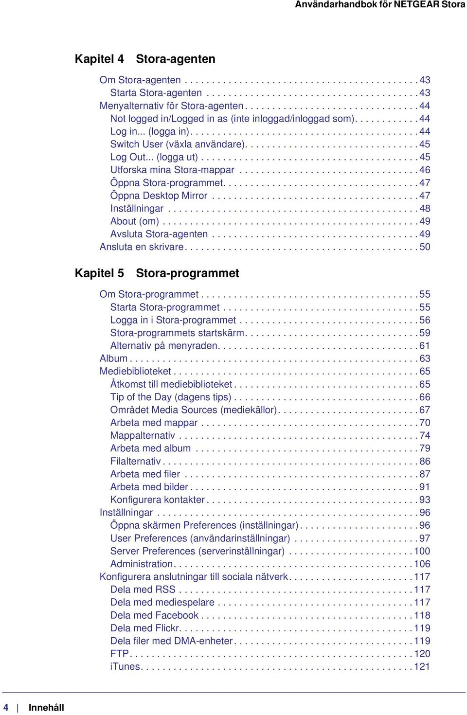 ............................... 45 Log Out... (logga ut)........................................ 45 Utforska mina Stora-mappar................................. 46 Öppna Stora-programmet.