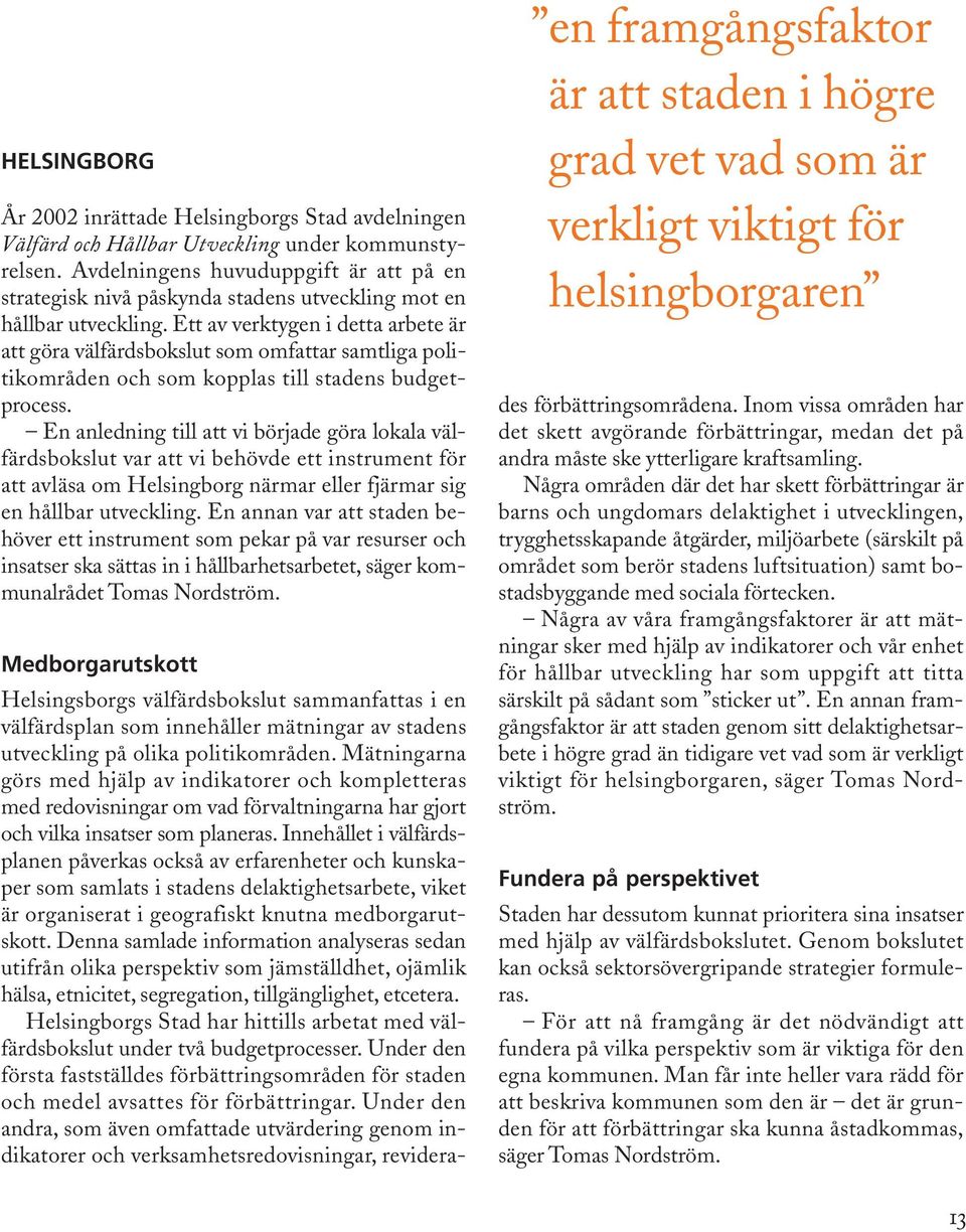 Ett av verktygen i detta arbete är att göra välfärdsbokslut som omfattar samtliga politikområden och som kopplas till stadens budgetprocess.