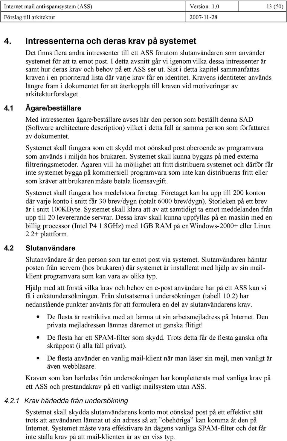 I detta avsnitt går vi igenom vilka dessa intressenter är samt hur deras krav och behov på ett ASS ser ut.