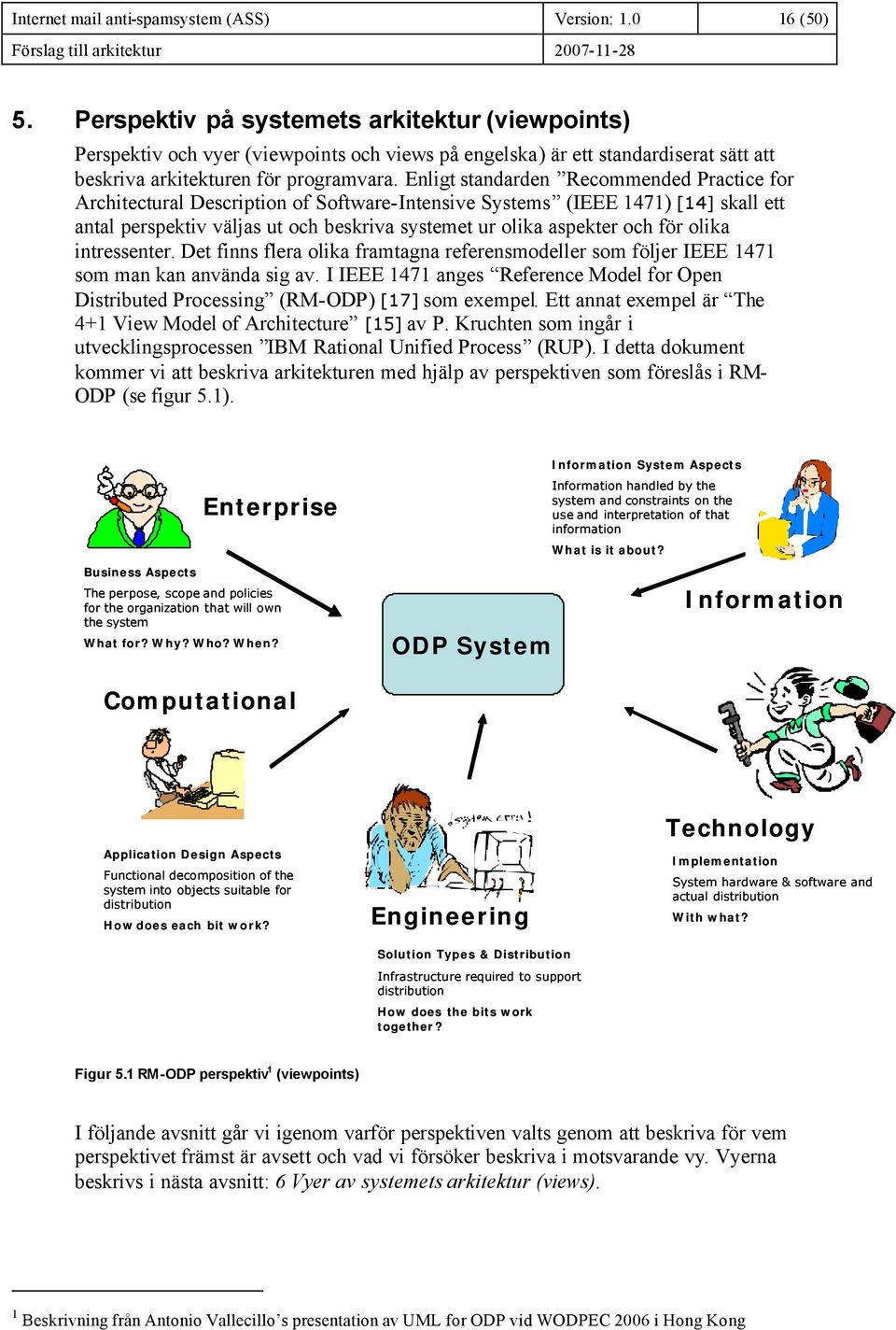 Enligt standarden Recommended Practice for Architectural Description of Software-Intensive Systems (IEEE 1471) [14] skall ett antal perspektiv väljas ut och beskriva systemet ur olika aspekter och