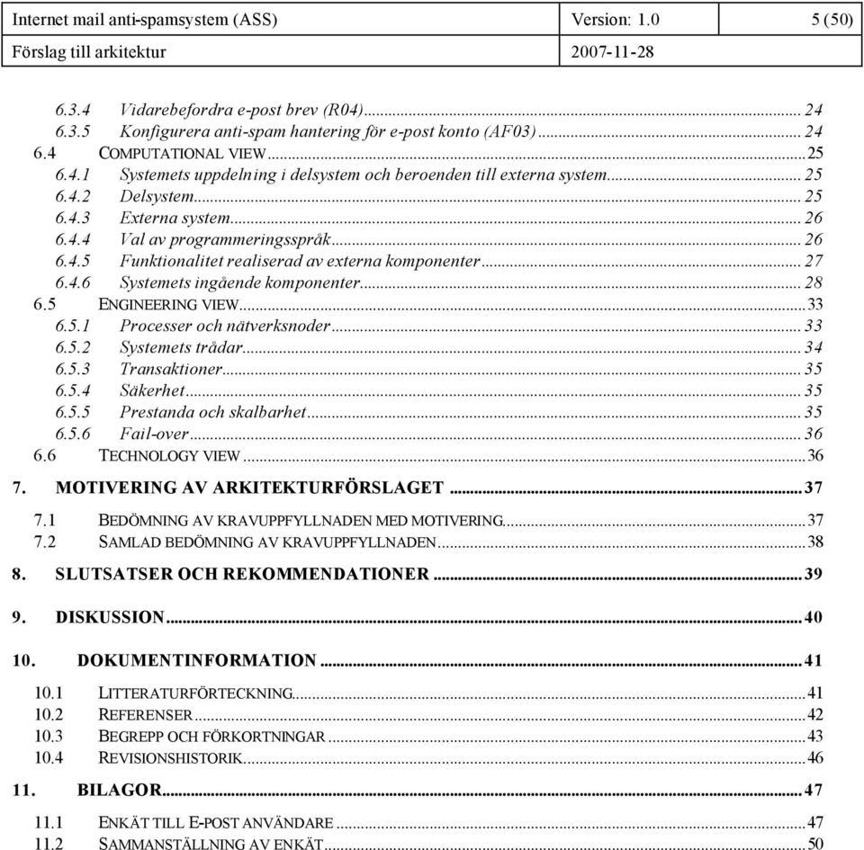 .. 27 6.4.6 Systemets ingående komponenter... 28 6.5 ENGINEERING VIEW...33 6.5.1 Processer och nätverksnoder... 33 6.5.2 Systemets trådar... 34 6.5.3 Transaktioner... 35 6.5.4 Säkerhet... 35 6.5.5 Prestanda och skalbarhet.