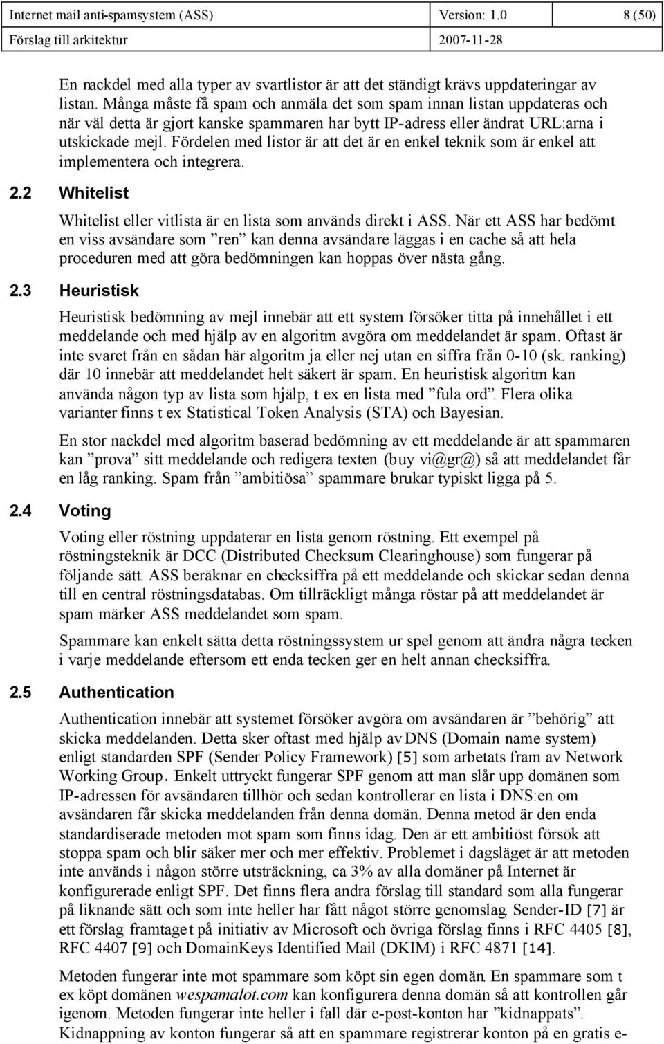 Fördelen med listor är att det är en enkel teknik som är enkel att implementera och integrera. 2.2 Whitelist Whitelist eller vitlista är en lista som används direkt i ASS.