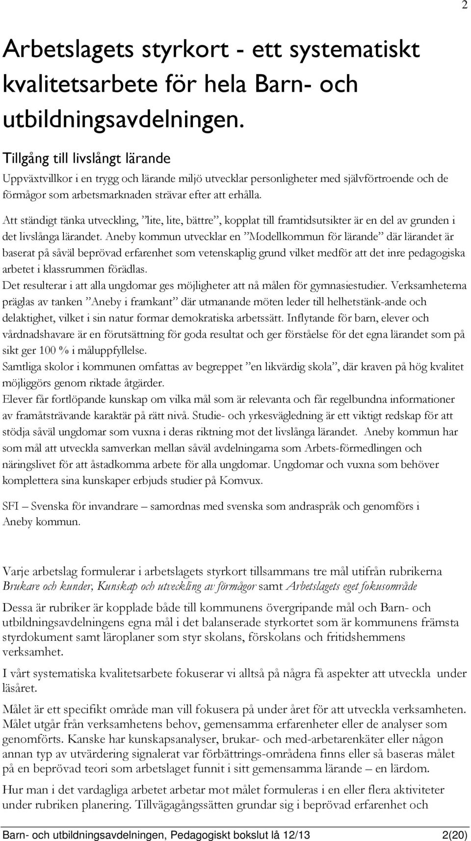 Att ständigt tänka utveckling, lite, lite, bättre, kopplat till framtidsutsikter är en del av grunden i det livslånga lärandet.