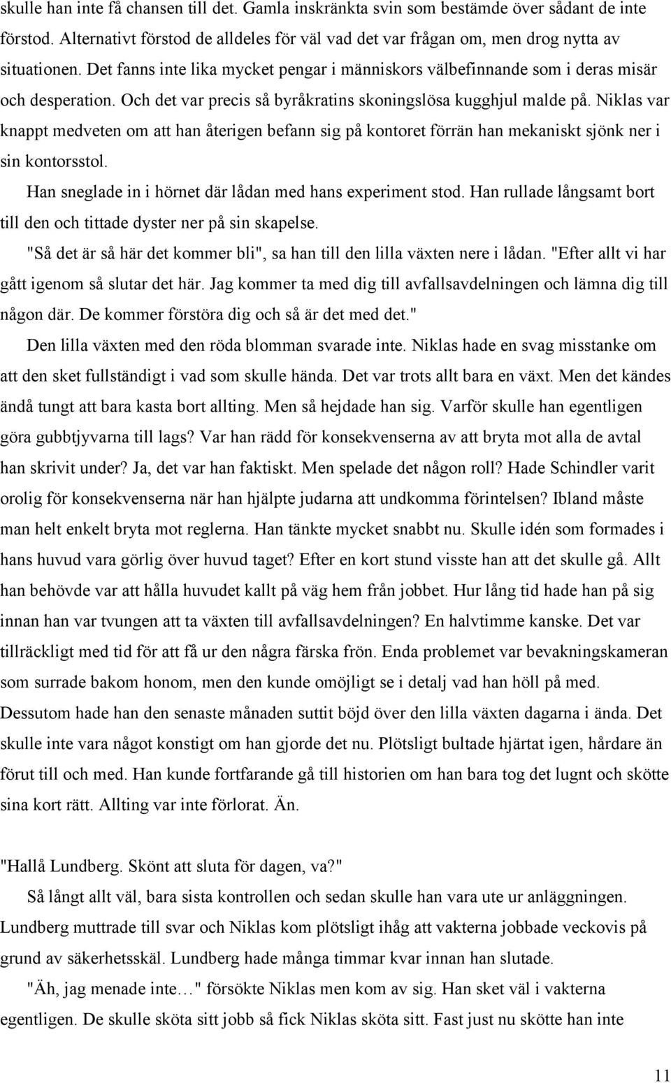 Niklas var knappt medveten om att han återigen befann sig på kontoret förrän han mekaniskt sjönk ner i sin kontorsstol. Han sneglade in i hörnet där lådan med hans experiment stod.