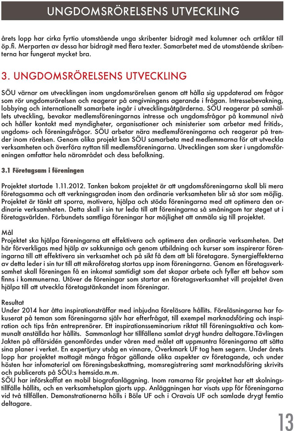 UNGDOMSRÖRELSENS UTVECKLING SÖU värnar om utvecklingen inom ungdomsrörelsen genom att hålla sig uppdaterad om frågor som rör ungdomsrörelsen och reagerar på omgivningens agerande i frågan.