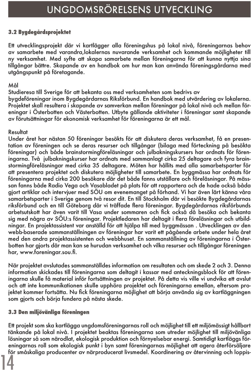 till ny verksamhet. Med syfte att skapa samarbete mellan föreningarna för att kunna nyttja sina tillgångar bättre.