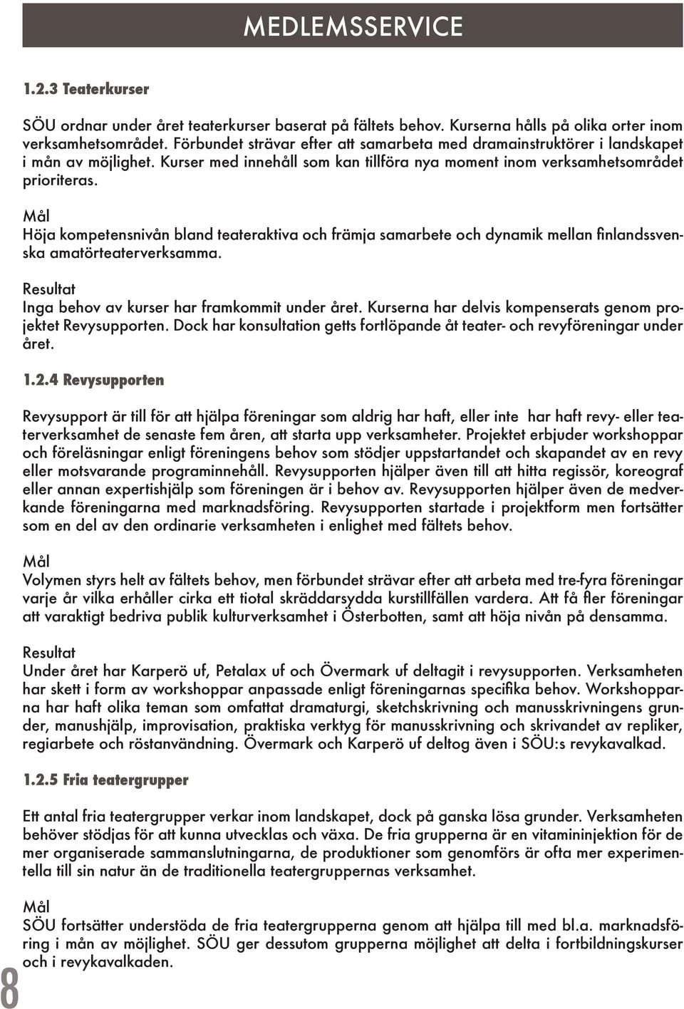 Höja kompetensnivån bland teateraktiva och främja samarbete och dynamik mellan finlandssvenska amatörteaterverksamma. Inga behov av kurser har framkommit under året.