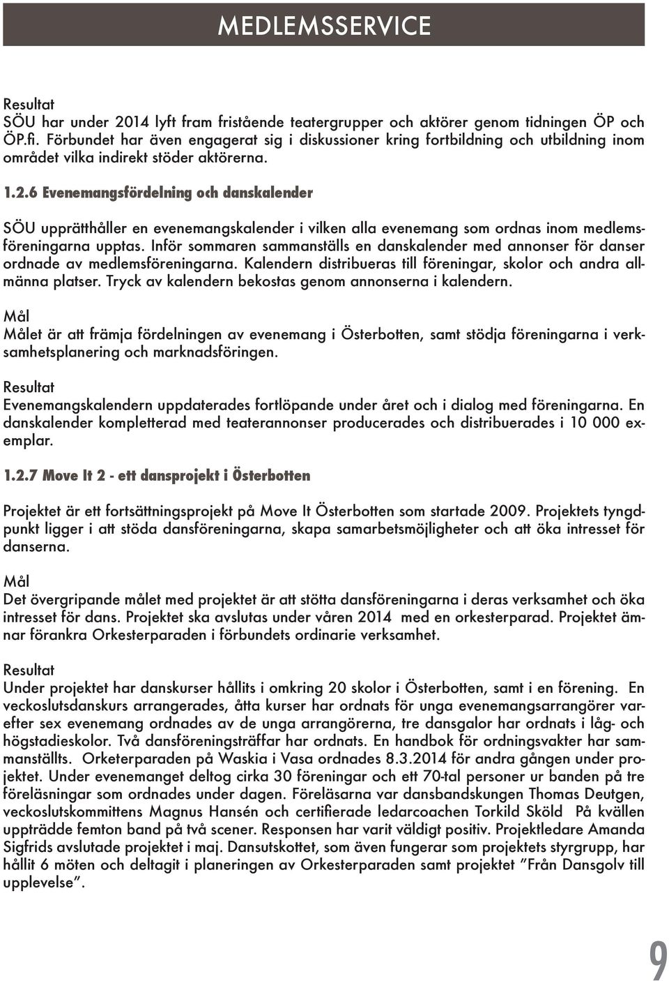 6 Evenemangsfördelning och danskalender SÖU upprätthåller en evenemangskalender i vilken alla evenemang som ordnas inom medlemsföreningarna upptas.