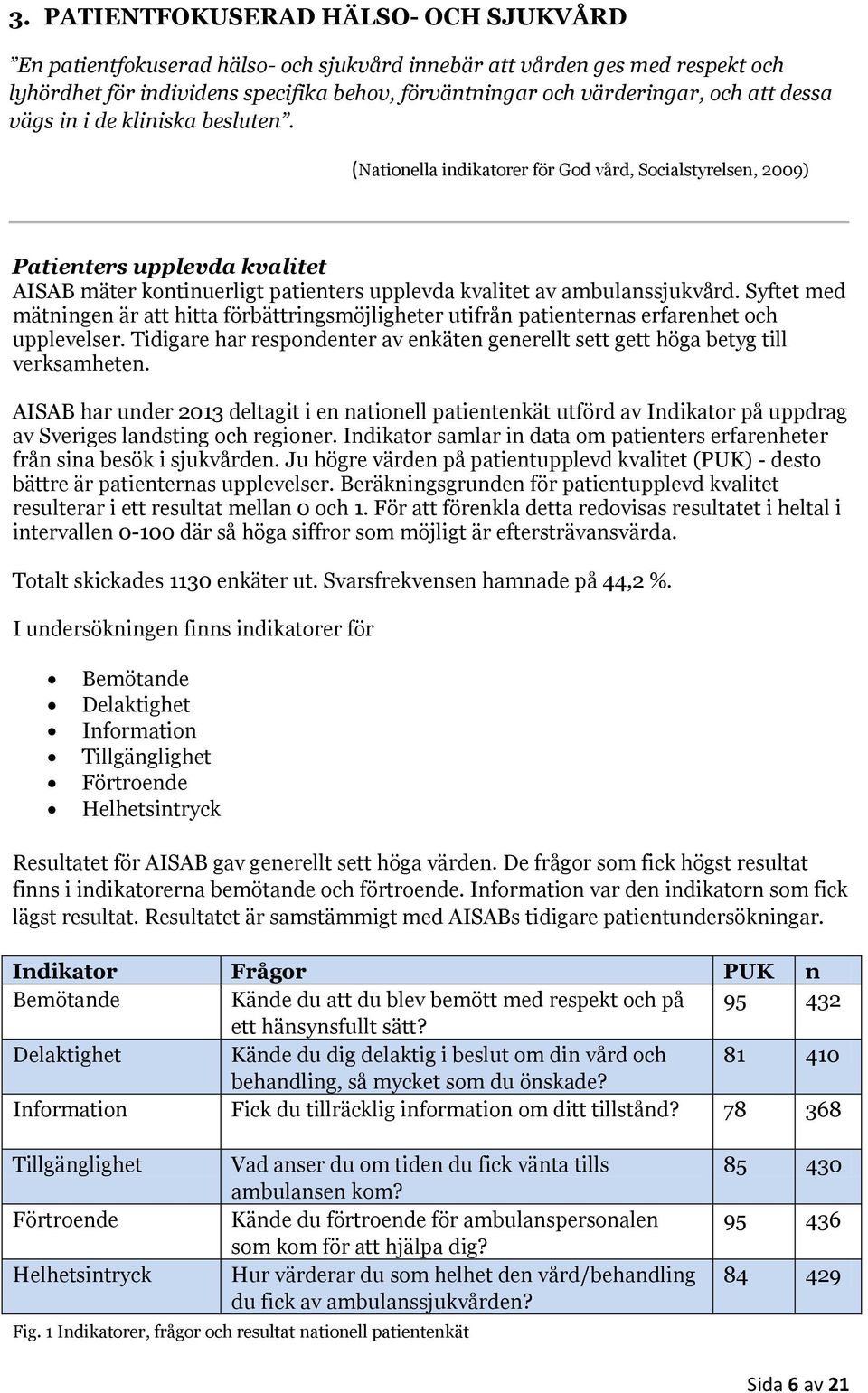 (Nationella indikatorer för God vård, Socialstyrelsen, 2009) Patienters upplevda kvalitet AISAB mäter kontinuerligt patienters upplevda kvalitet av ambulanssjukvård.