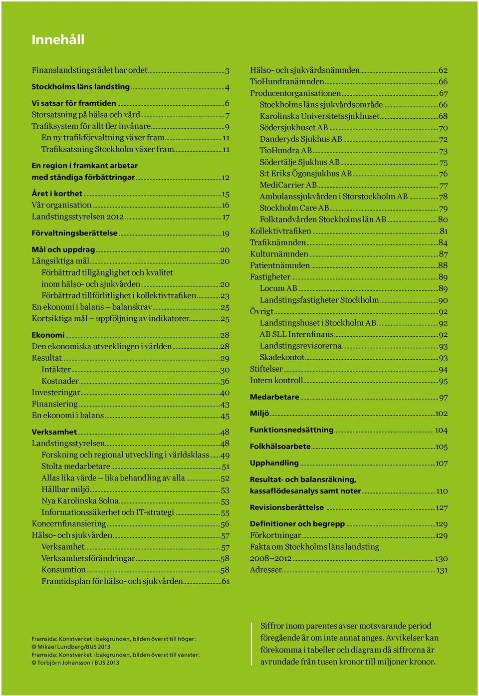 ..16 Landstingsstyrelsen 2012...17 Förvaltningsberättelse...19 Mål och uppdrag...20 Långsiktiga mål...20 Förbättrad tillgänglighet och kvalitet inom hälso- och sjukvården.