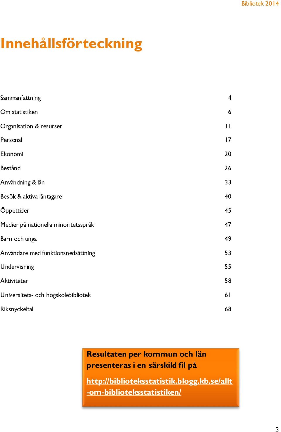 Användare med funktionsnedsättning 53 Undervisning 55 Aktiviteter 58 Universitets- och högskolebibliotek 61 Riksnyckeltal