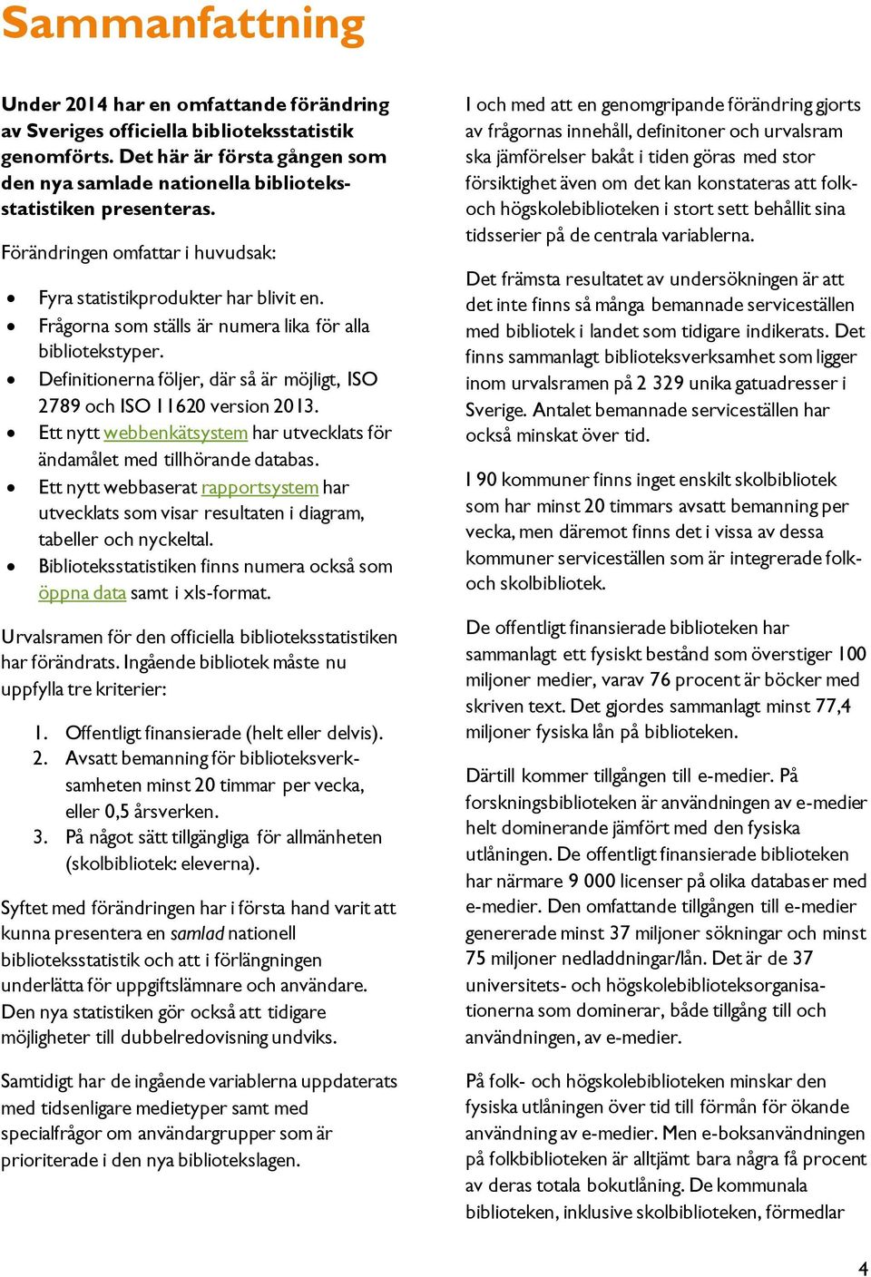 Definitionerna följer, där så är möjligt, ISO 2789 och ISO 11620 version 2013. Ett nytt webbenkätsystem har utvecklats för ändamålet med tillhörande databas.