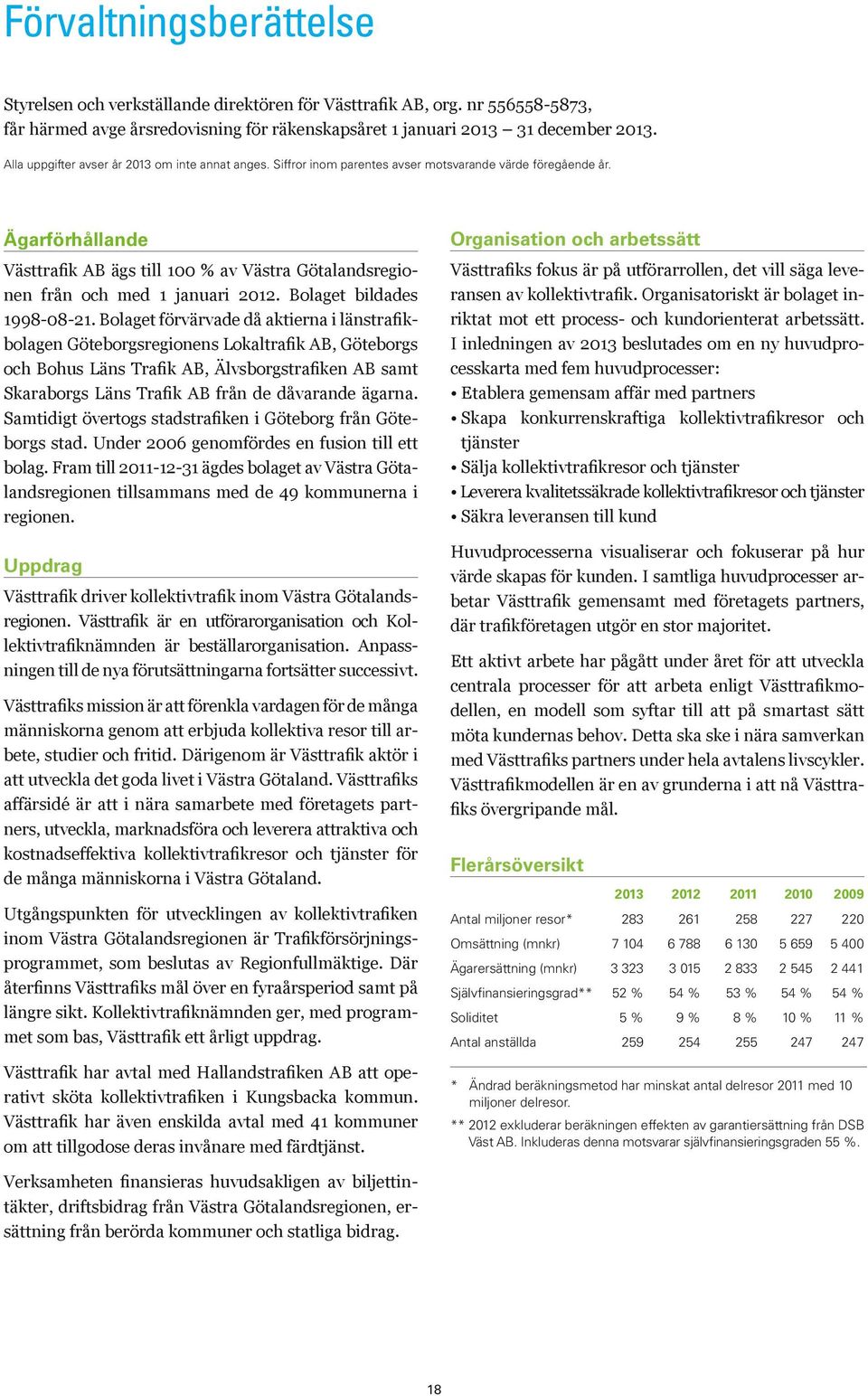 Ägarförhållande Västtrafik AB ägs till 100 % av Västra Götalandsregionen från och med 1 januari 2012. Bolaget bildades 1998-08-21.