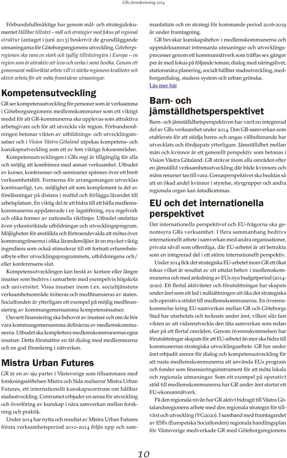 Genom ett gemensamt målinriktat arbete vill vi stärka regionens kvaliteter och aktivt arbeta för att möta framtidens utmaningar.