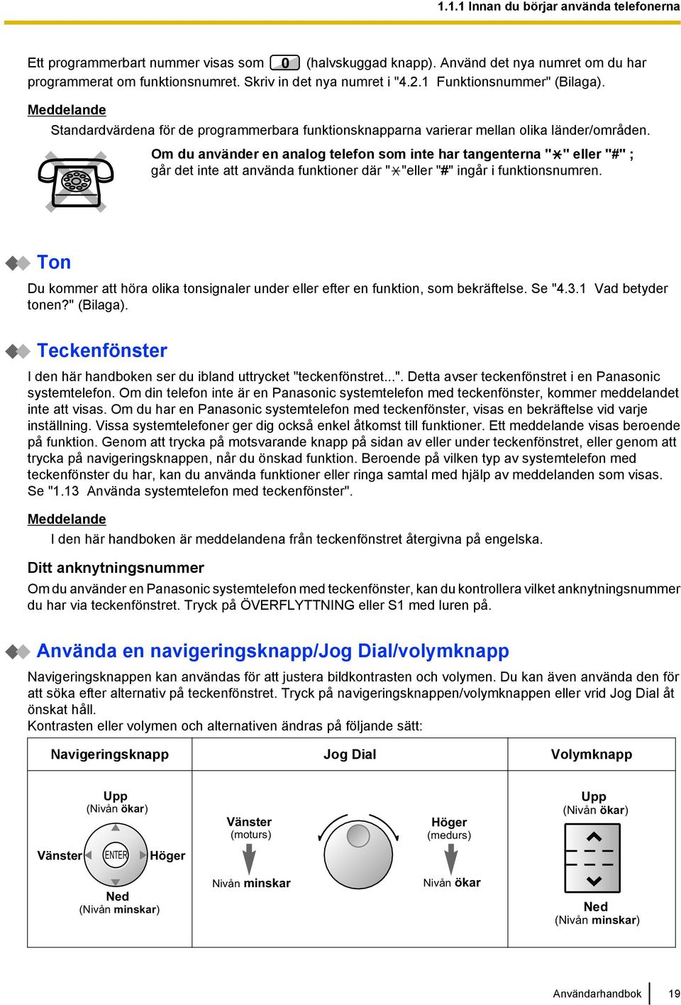 Om du använder en analog telefon som inte har tangenterna " " eller "#" ; går det inte att använda funktioner där " "eller "#" ingår i funktionsnumren.