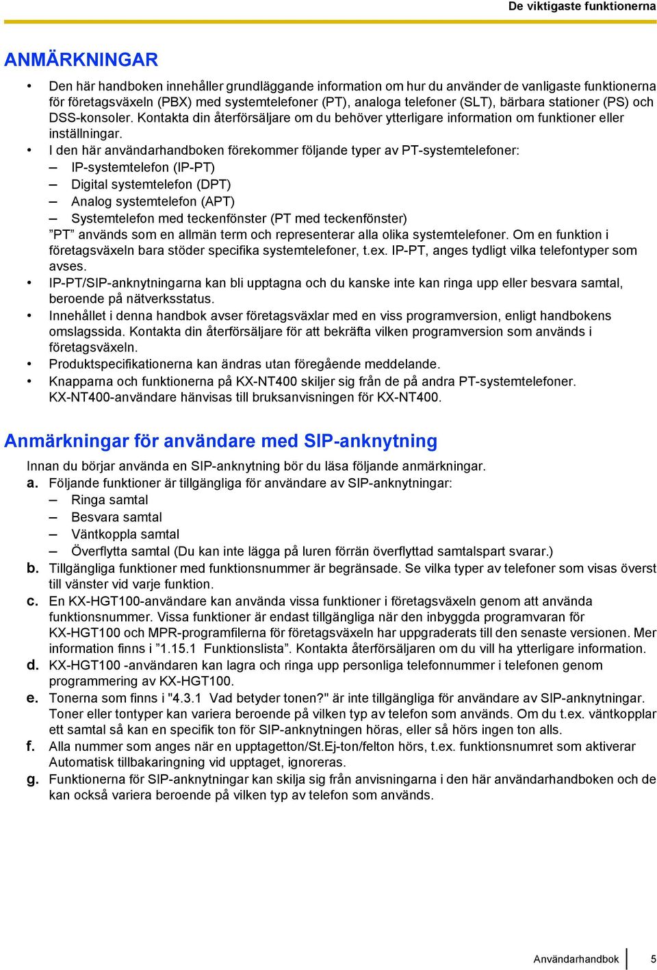 I den här användarhandboken förekommer följande typer av PT-systemtelefoner: IP-systemtelefon (IP-PT) Digital systemtelefon (DPT) Analog systemtelefon (APT) Systemtelefon med teckenfönster (PT med