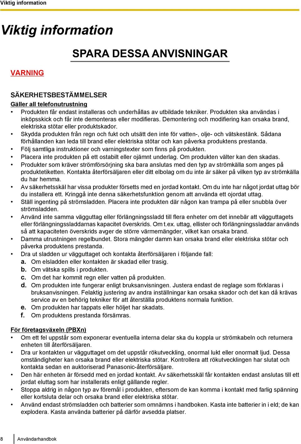 Skydda produkten från regn och fukt och utsätt den inte för vatten-, olje- och vätskestänk. Sådana förhållanden kan leda till brand eller elektriska stötar och kan påverka produktens prestanda.