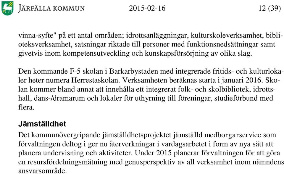 Verksamheten beräknas starta i januari 2016.