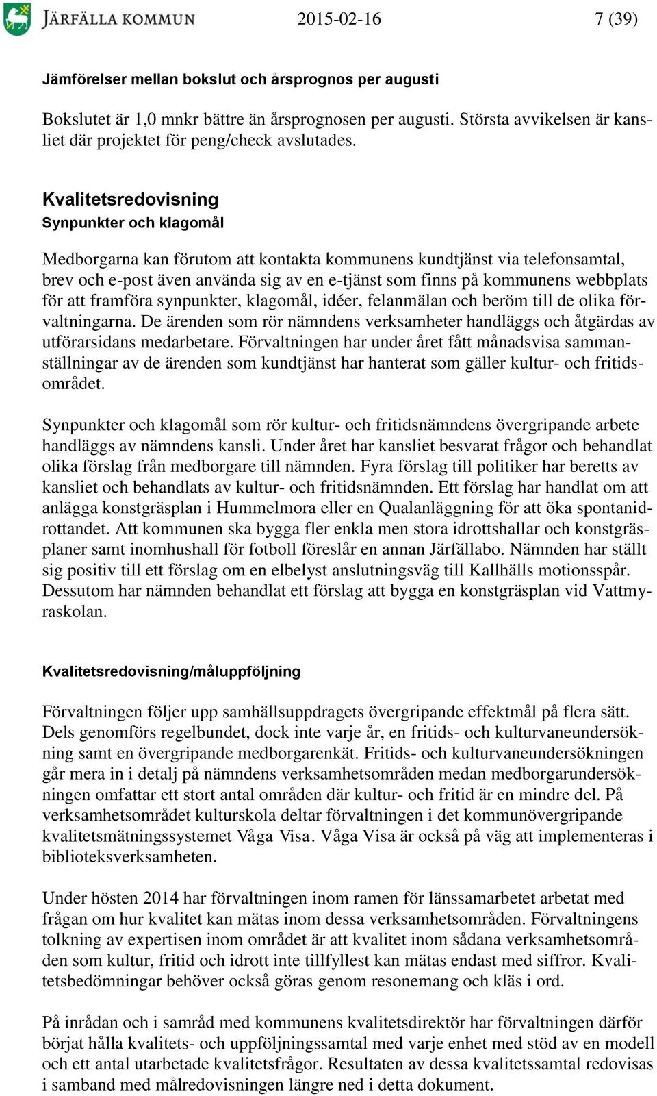 Kvalitetsredovisning Synpunkter och klagomål Medborgarna kan förutom att kontakta kommunens kundtjänst via telefonsamtal, brev och e-post även använda sig av en e-tjänst som finns på kommunens