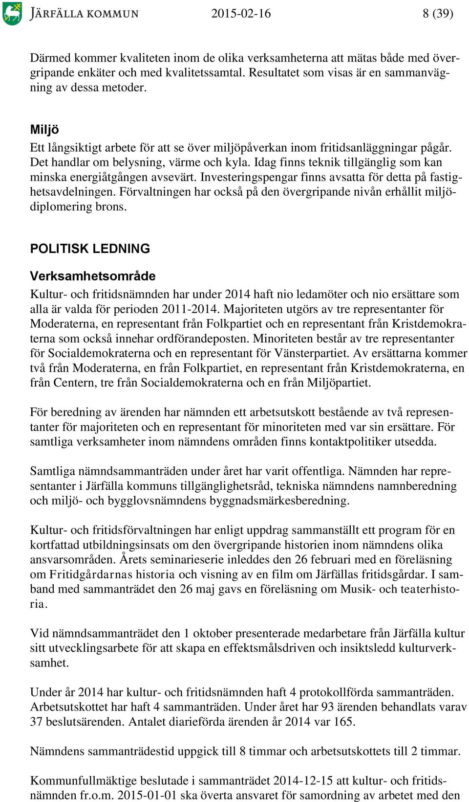 Idag finns teknik tillgänglig som kan minska energiåtgången avsevärt. Investeringspengar finns avsatta för detta på fastighetsavdelningen.