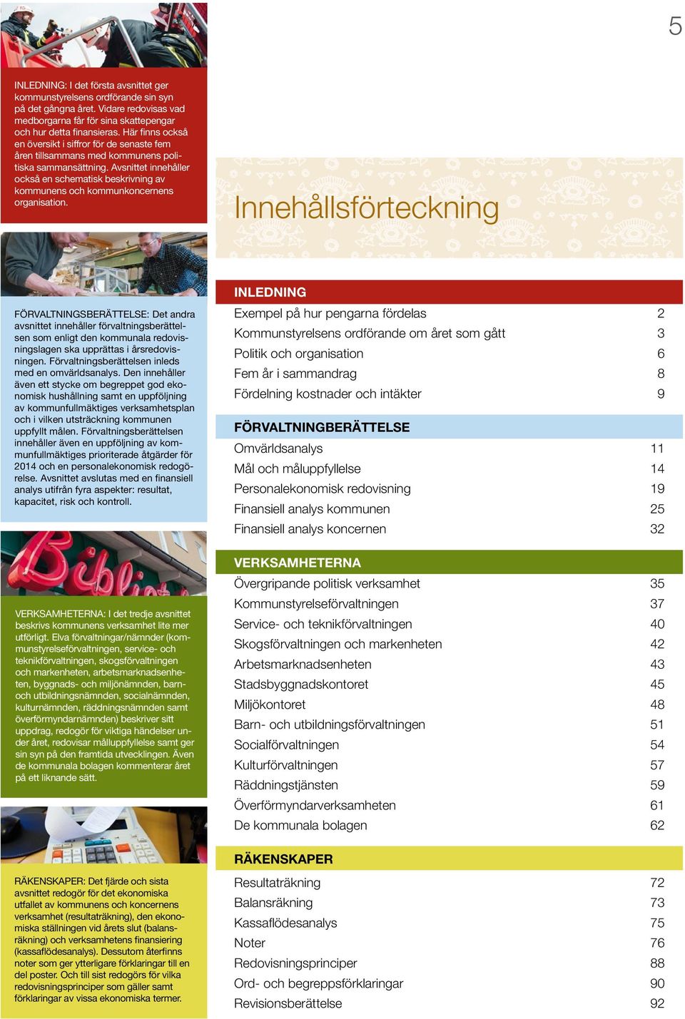 Avsnittet innehåller också en schematisk beskrivning av kommunens och kommunkoncernens organisation.