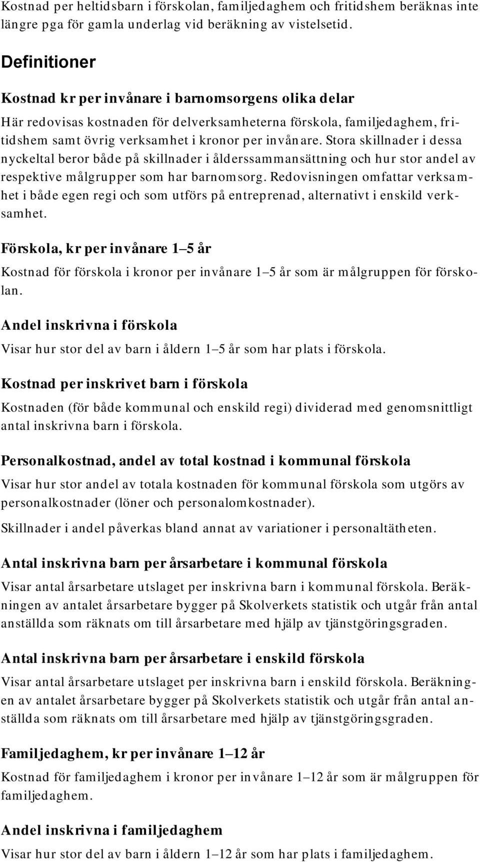 Stora skillnader i dessa nyckeltal beror både på skillnader i ålderssammansättning och hur stor andel av respektive m ålgrupper som har barnom sorg.