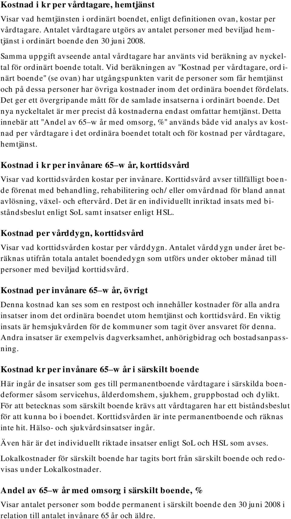 Samma uppgift avseende antal vårdtagare har använts vid beräkning av nyckeltal för ord inärt boend e totalt.