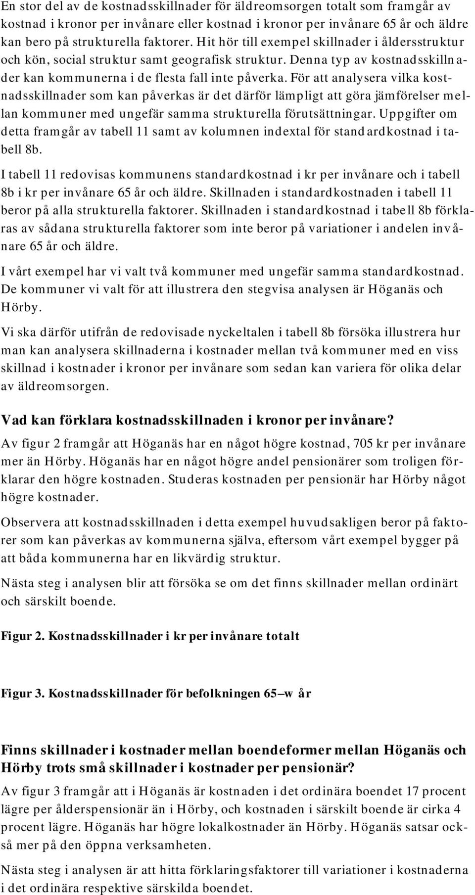 För att analysera vilka kostnadsskillnader som kan påverkas är det därför lämpligt att göra jämförelser mellan kommuner med ungefär samma strukturella förutsättningar.