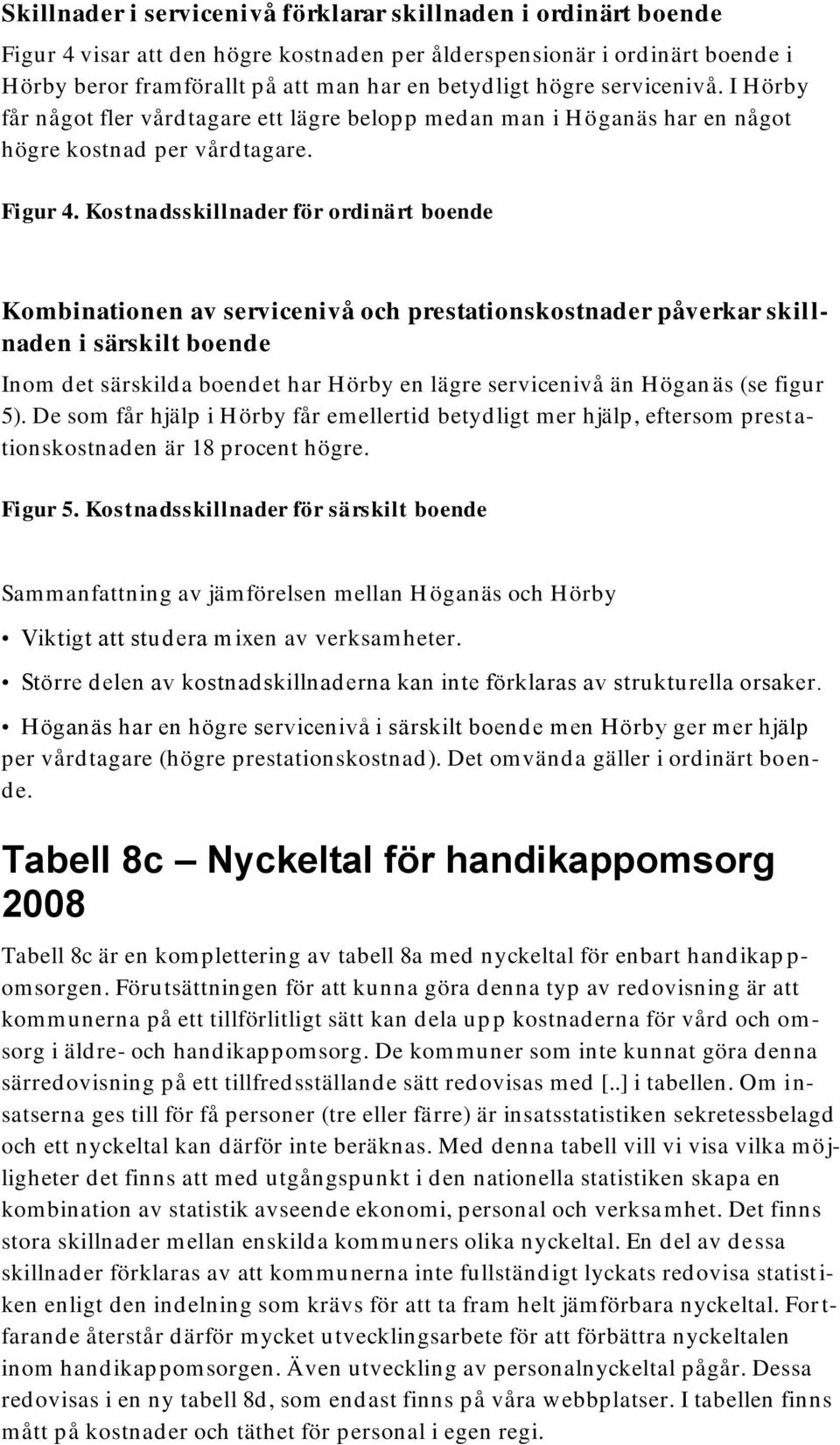 Kostnadsskillnader för ordinärt boende Kombinationen av servicenivå och prestationskostnader påverkar skil l- naden i särskilt boende Inom det särskilda boendet har Hörby en lägre servicenivå än