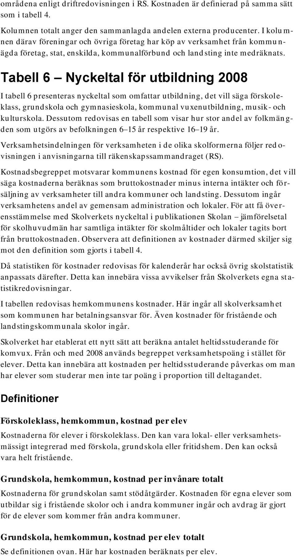 Tabell 6 Nyckeltal för utbildning 2008 I tabell 6 presenteras nyckeltal som omfattar utbild ning, d et vill säga förskoleklass, grundskola och gymnasieskola, kommunal vuxenutbildning, musik- och