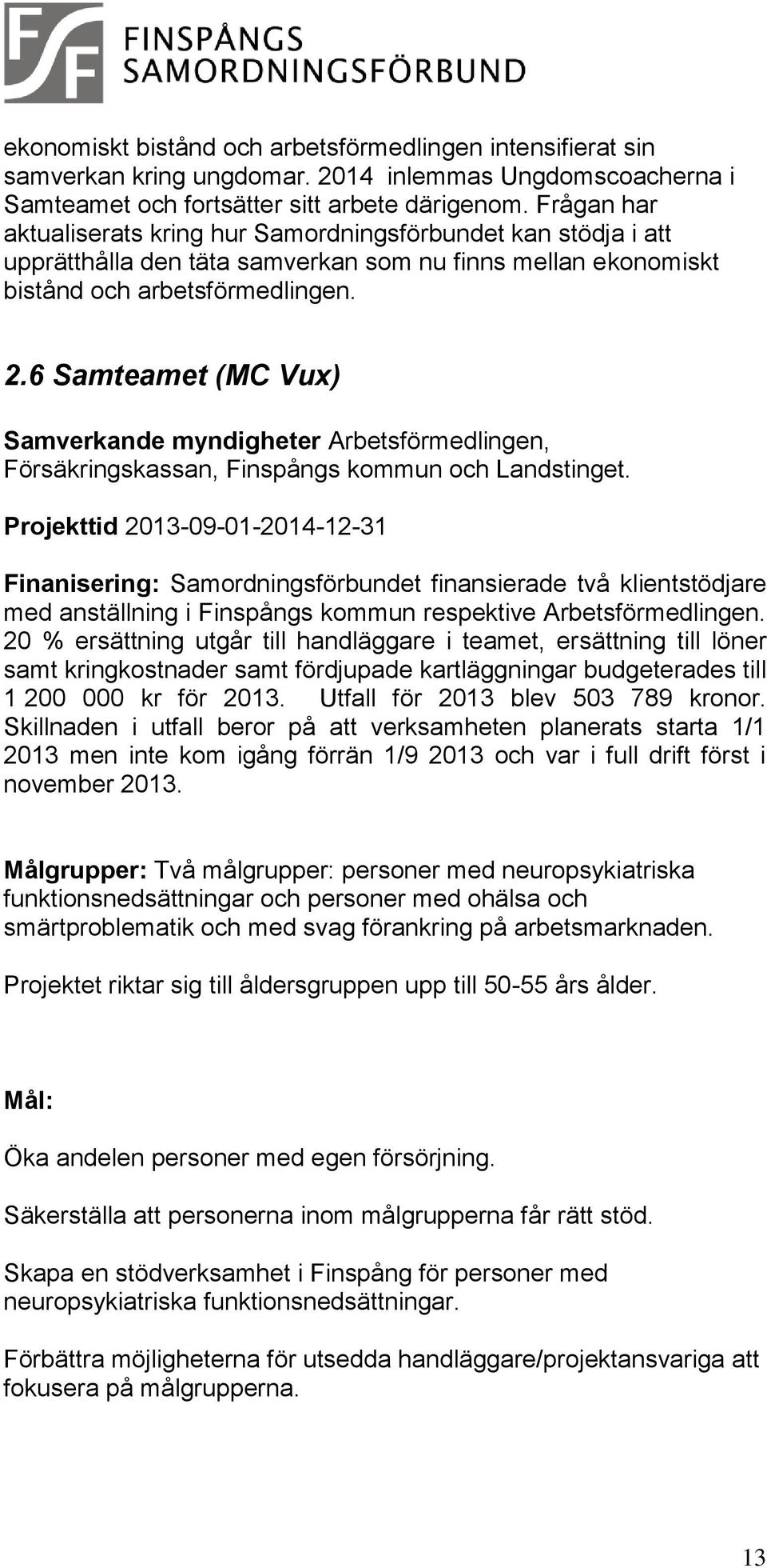 6 Samteamet (MC Vux) Samverkande myndigheter Arbetsförmedlingen, Försäkringskassan, Finspångs kommun och Landstinget.