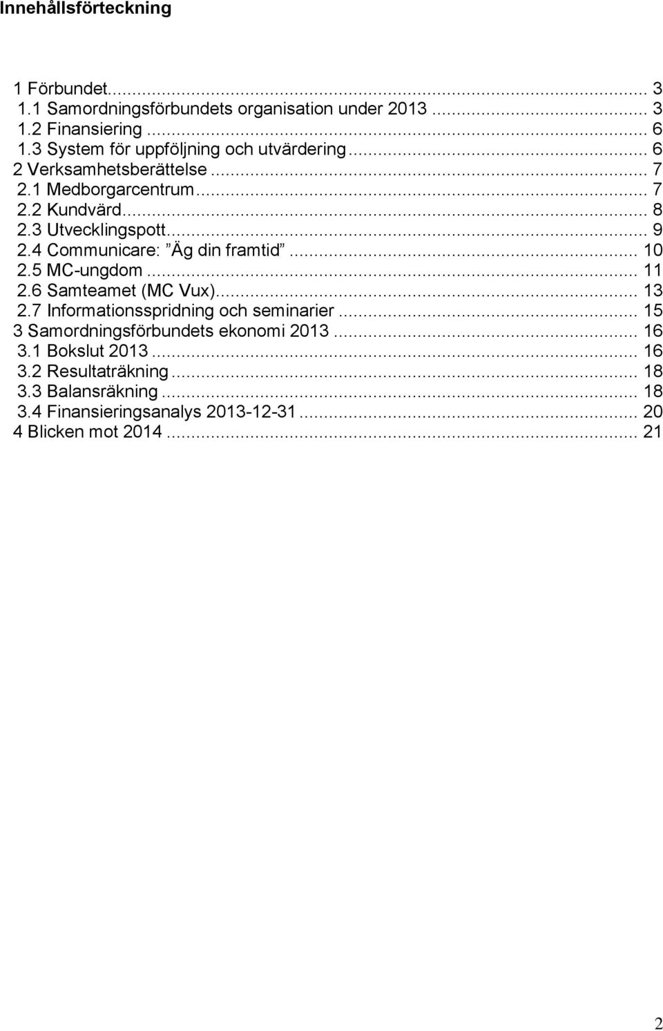 4 Communicare: Äg din framtid... 10 2.5 MC-ungdom... 11 2.6 Samteamet (MC Vux)... 13 2.7 Informationsspridning och seminarier.