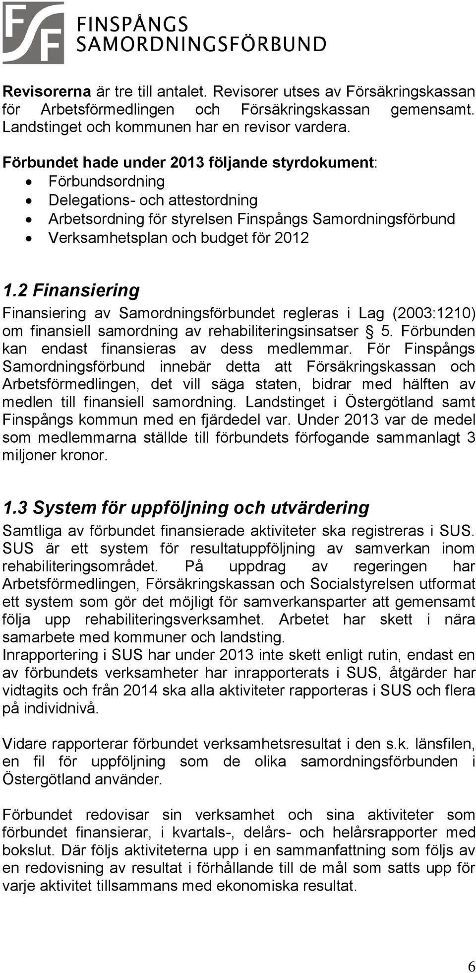 2 Finansiering Finansiering av Samordningsförbundet regleras i Lag (2003:1210) om finansiell samordning av rehabiliteringsinsatser 5. Förbunden kan endast finansieras av dess medlemmar.