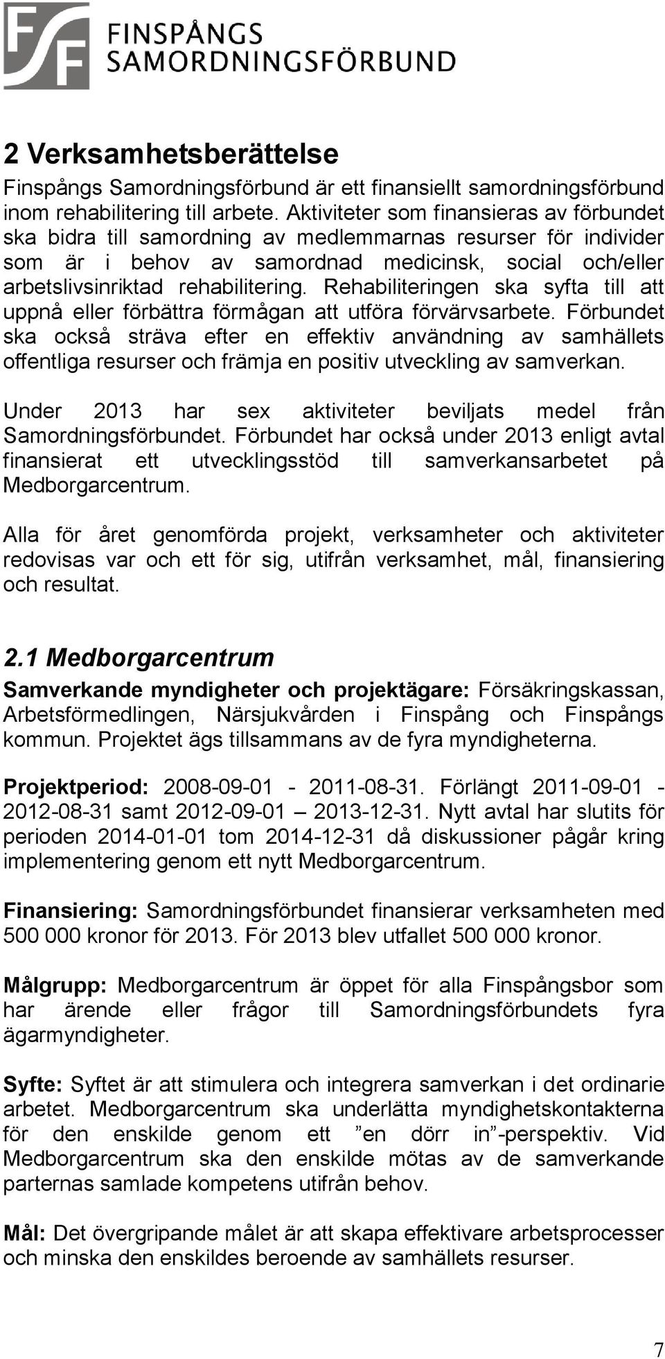 Rehabiliteringen ska syfta till att uppnå eller förbättra förmågan att utföra förvärvsarbete.