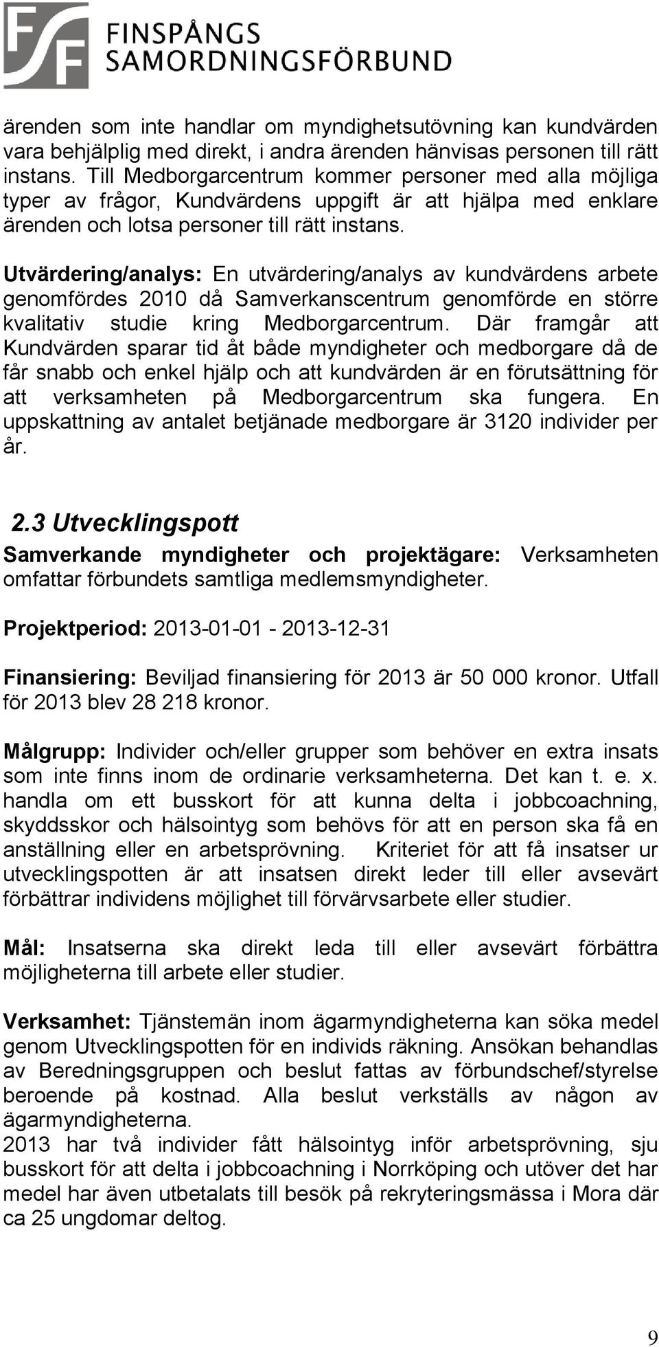 Utvärdering/analys: En utvärdering/analys av kundvärdens arbete genomfördes 2010 då Samverkanscentrum genomförde en större kvalitativ studie kring Medborgarcentrum.