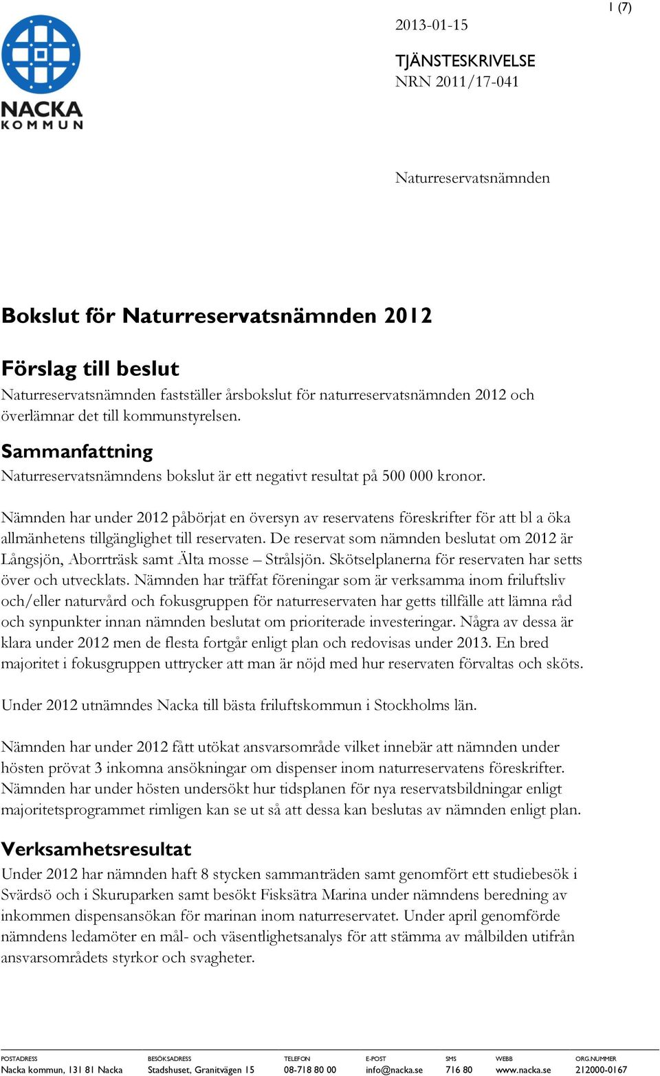 Nämnden har under 2012 påbörjat en översyn av reservatens föreskrifter för att bl a öka allmänhetens tillgänglighet till reservaten.