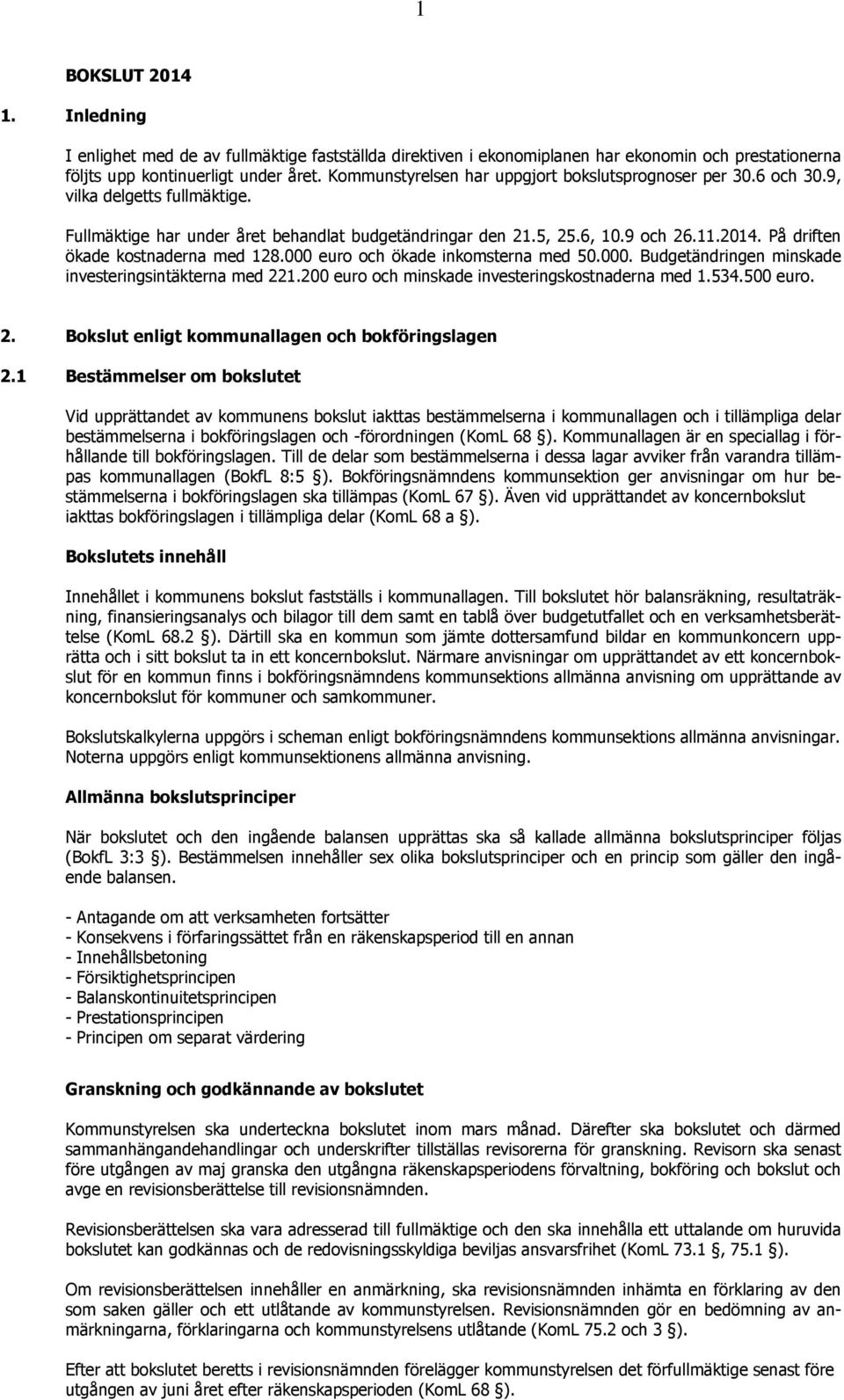 På driften ökade kostnaderna med 128.000 euro och ökade inkomsterna med 50.000. Budgetändringen minskade investeringsintäkterna med 221.200 euro och minskade investeringskostnaderna med 1.534.