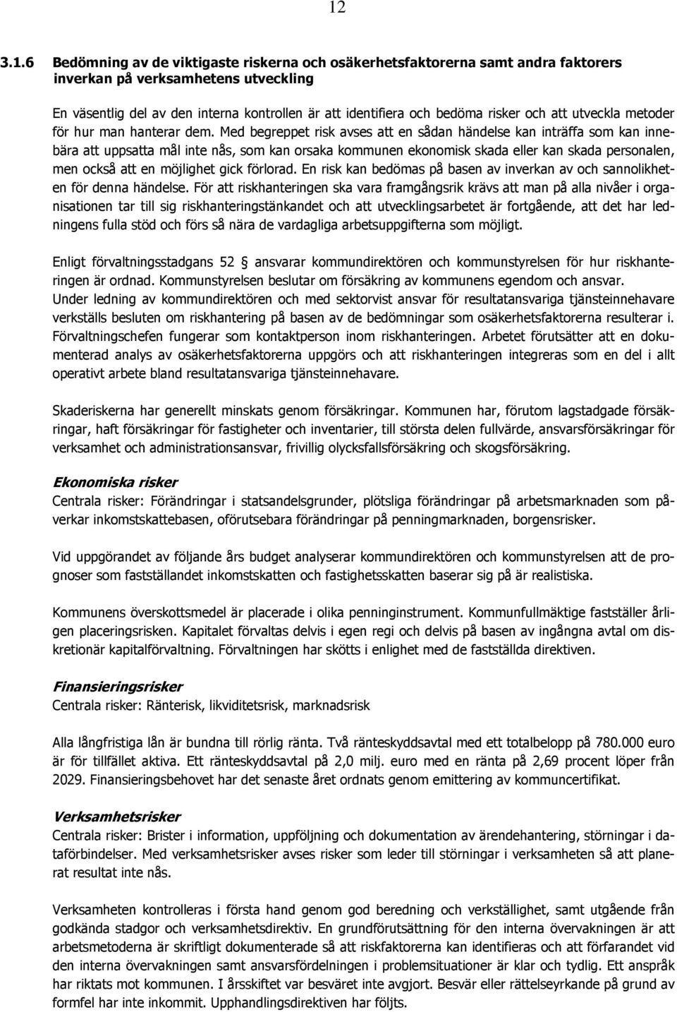 Med begreppet risk avses att en sådan händelse kan inträffa som kan innebära att uppsatta mål inte nås, som kan orsaka kommunen ekonomisk skada eller kan skada personalen, men också att en möjlighet