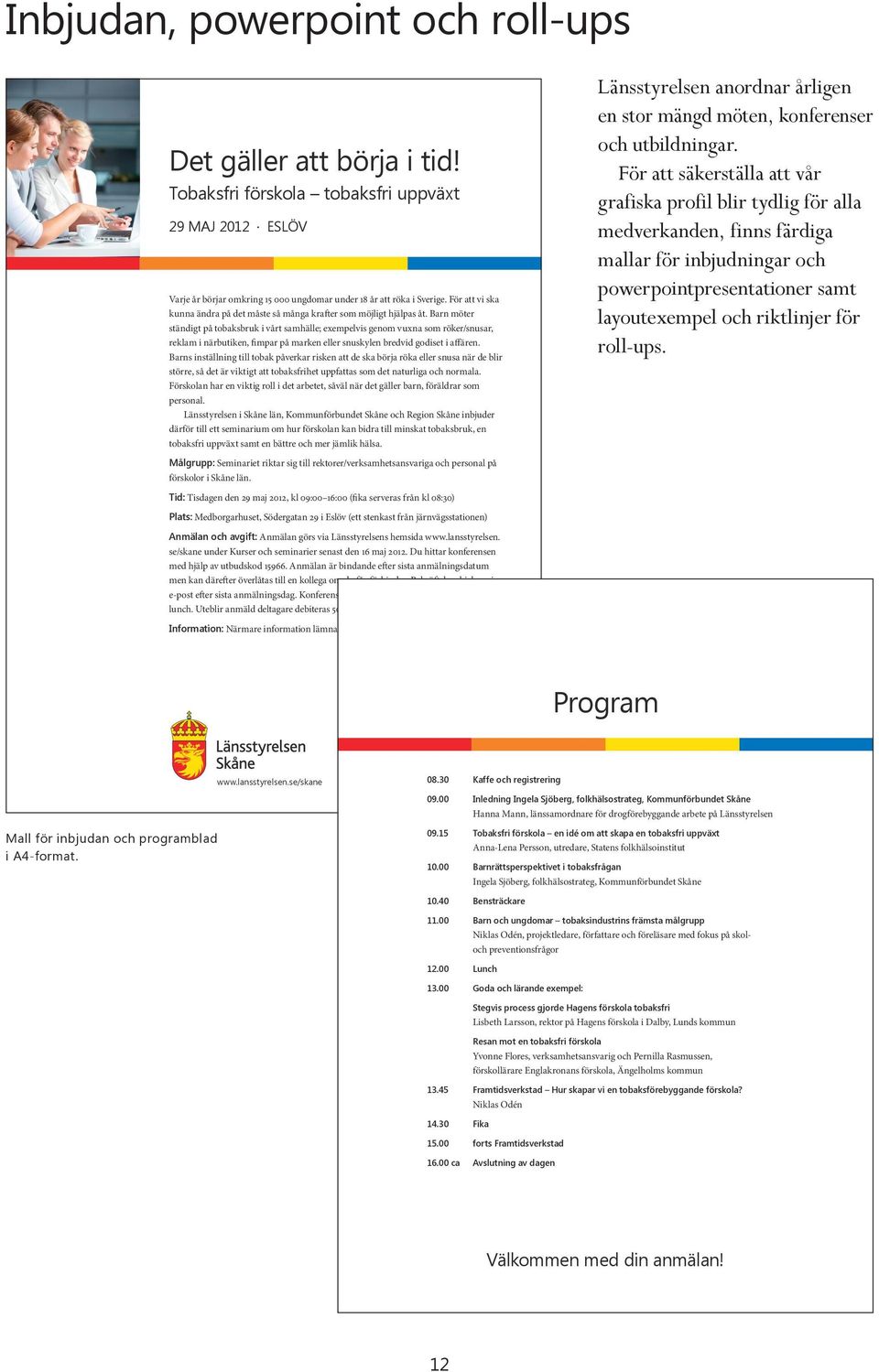 Barn möter ständigt på tobaksbruk i vårt samhälle; exempelvis genom vuxna som röker/snusar, reklam i närbutiken, fimpar på marken eller snuskylen bredvid godiset i affären.